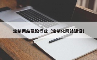 临猗定制网站建设行业（定制化网站建设）