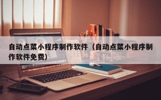 临猗自动点菜小程序制作软件（自动点菜小程序制作软件免费）